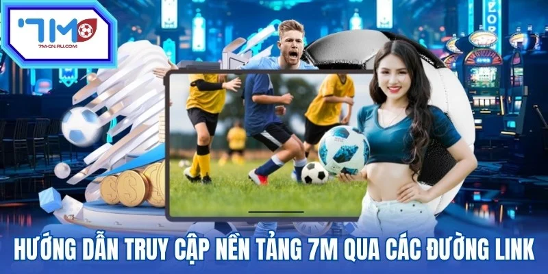 Hướng dẫn truy cập nền tảng 7M qua các đường link